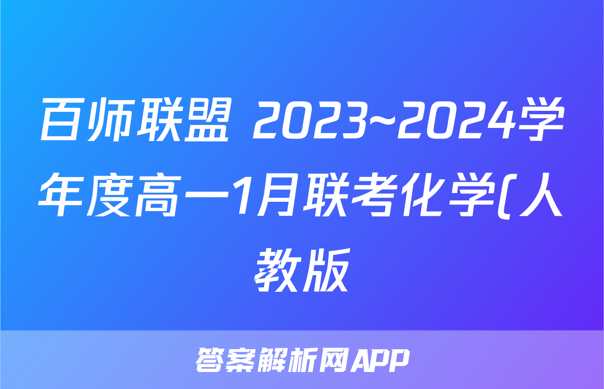 百师联盟 2023~2024学年度高一1月联考化学(人教版)答案